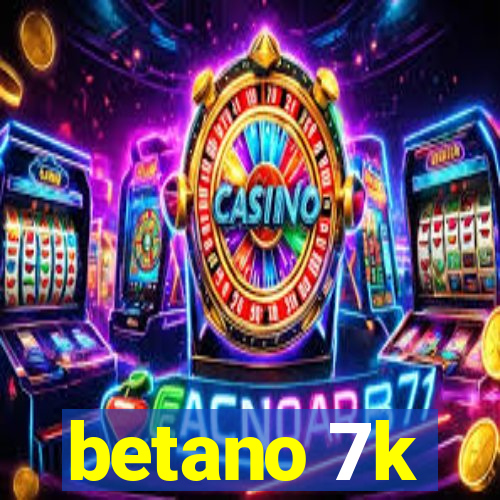 betano 7k